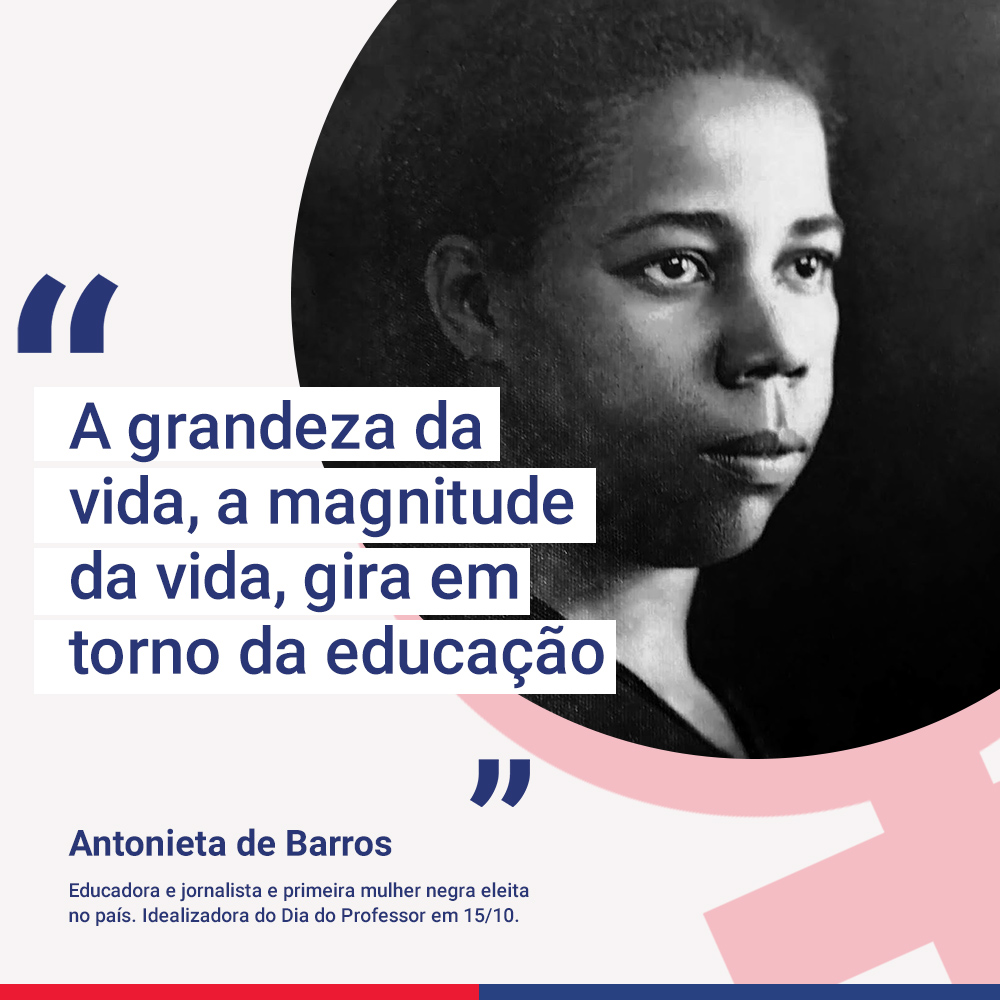 Composição recortada com foto de Antonieta de Barros, com a frase destacada: "A grandeza da vida, a magnitude da vida, gira em torno da educação"