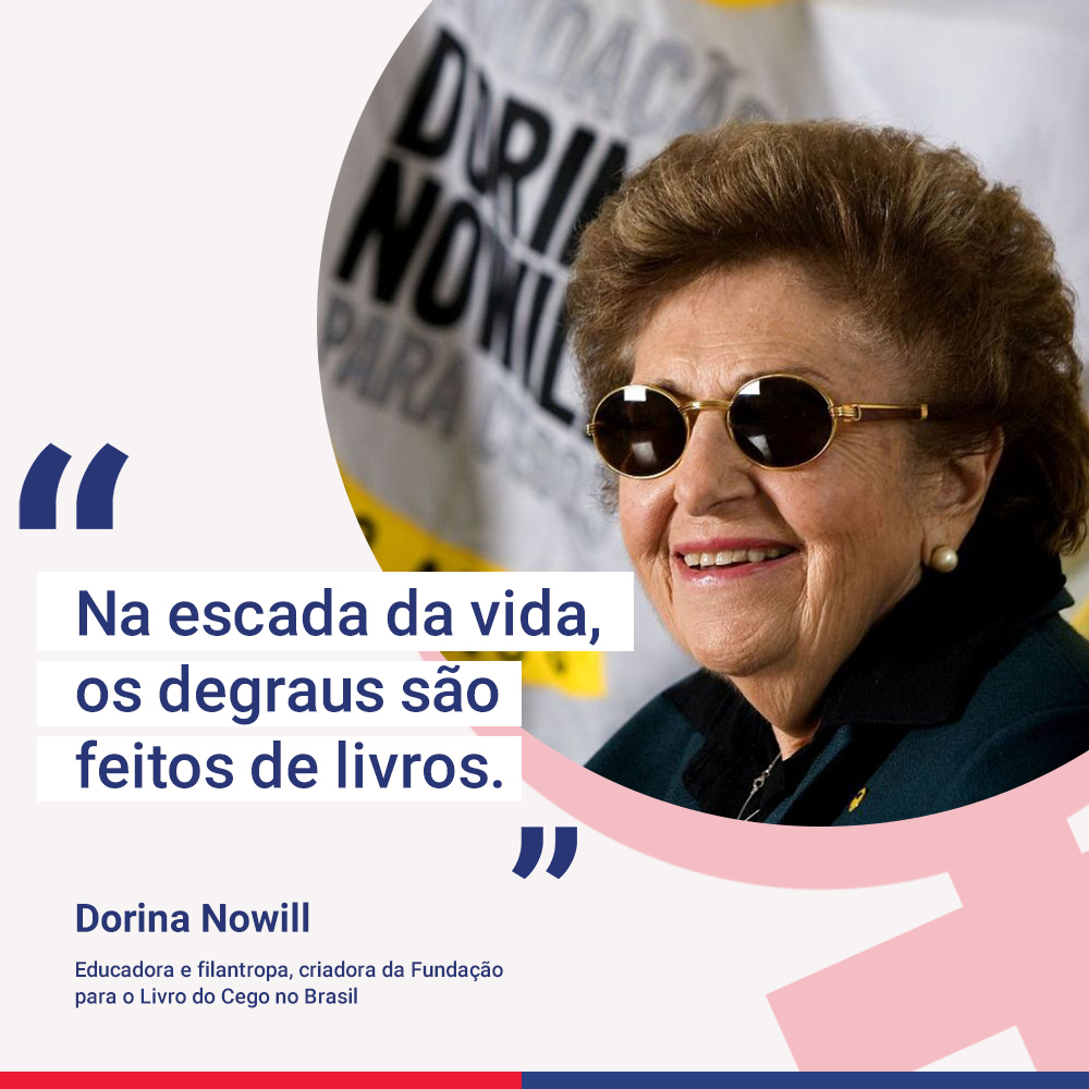 Composição gráfica com foto recortada de Dorina Nowill, com a frase destacada"Na escada da vida, os degraus são feitos de livros"