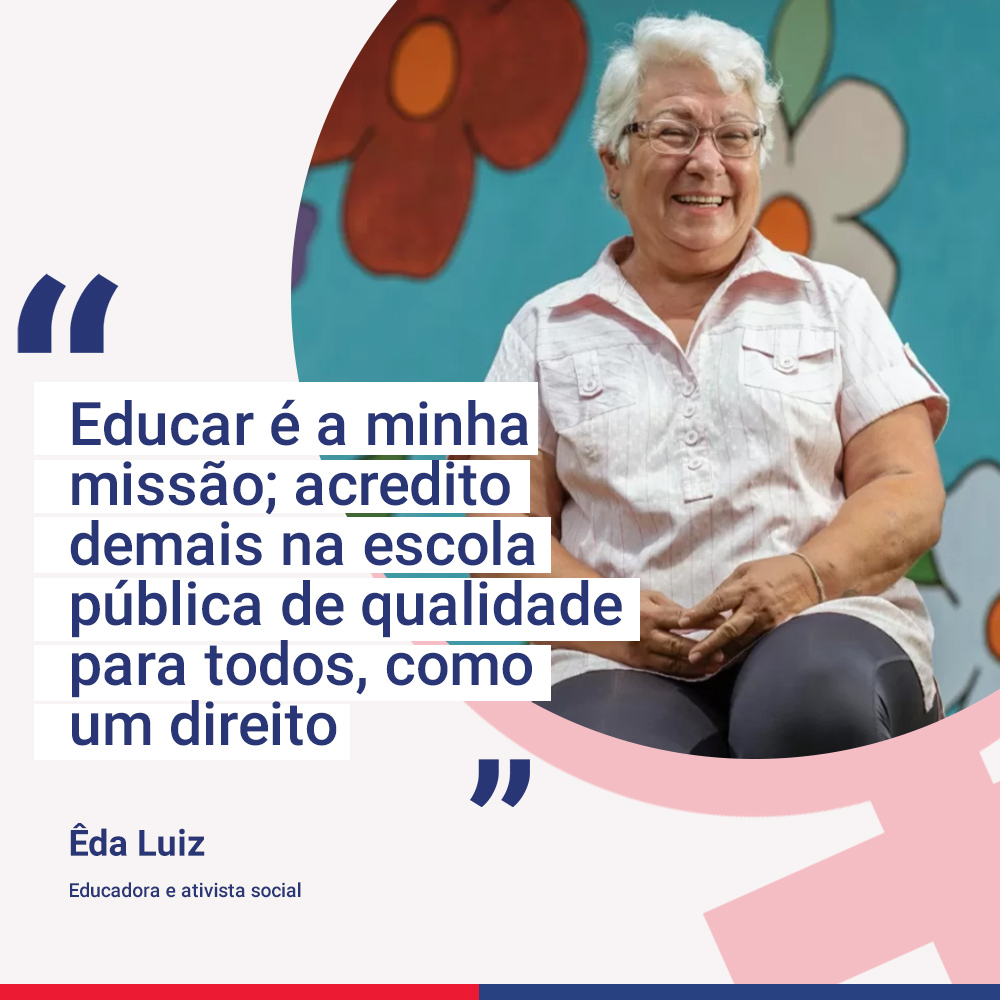 Composição gráfica com foto recortada de Êda Luiz, com a frase destacada:"Educar é minha missão; acredito demias na escola pública de qualidade para todos, como um direito"